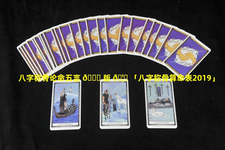 八字称骨论命五言 🐋 版 🦊 「八字称骨算命表2019」